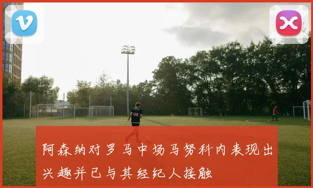 阿森纳对罗马中场马努科内表现出兴趣并已与其经纪人接触